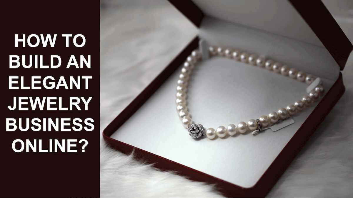 How to Build an Elegant Jewelry Business Online? How to Build an Elegant Jewelry Business Online?